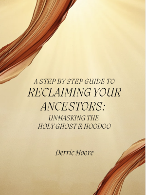 RECLAIMING YOUR ANCESTORS: UNMASKING THE HOLY GHOST & HOODOO